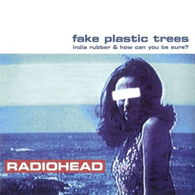  Fake Plastic Trees - Een melancholieke melodie met een gitzwarte ironie